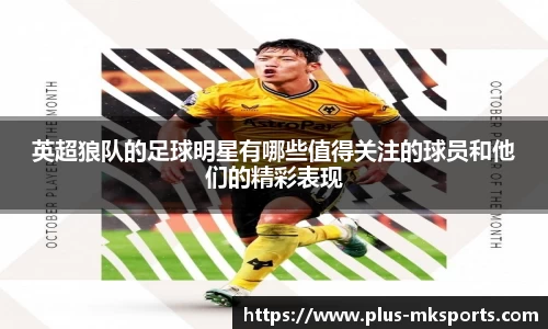 英超狼队的足球明星有哪些值得关注的球员和他们的精彩表现